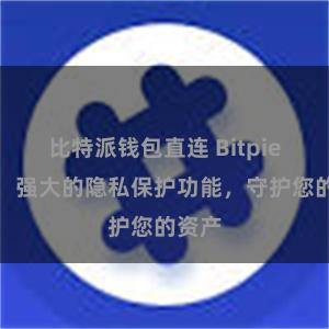 比特派钱包直连 Bitpie钱包：强大的隐私保护功能，守护您的资产