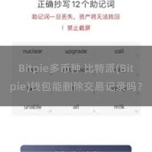 Bitpie多币种 比特派(Bitpie)钱包能删除交易记录吗？