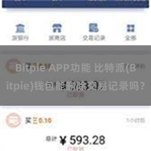 Bitpie APP功能 比特派(Bitpie)钱包能删除交易记录吗？