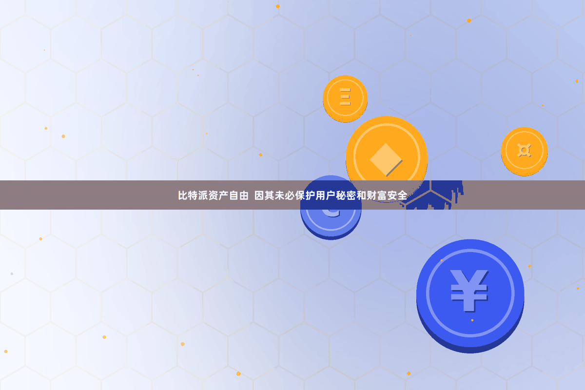 比特派资产自由  因其未必保护用户秘密和财富安全