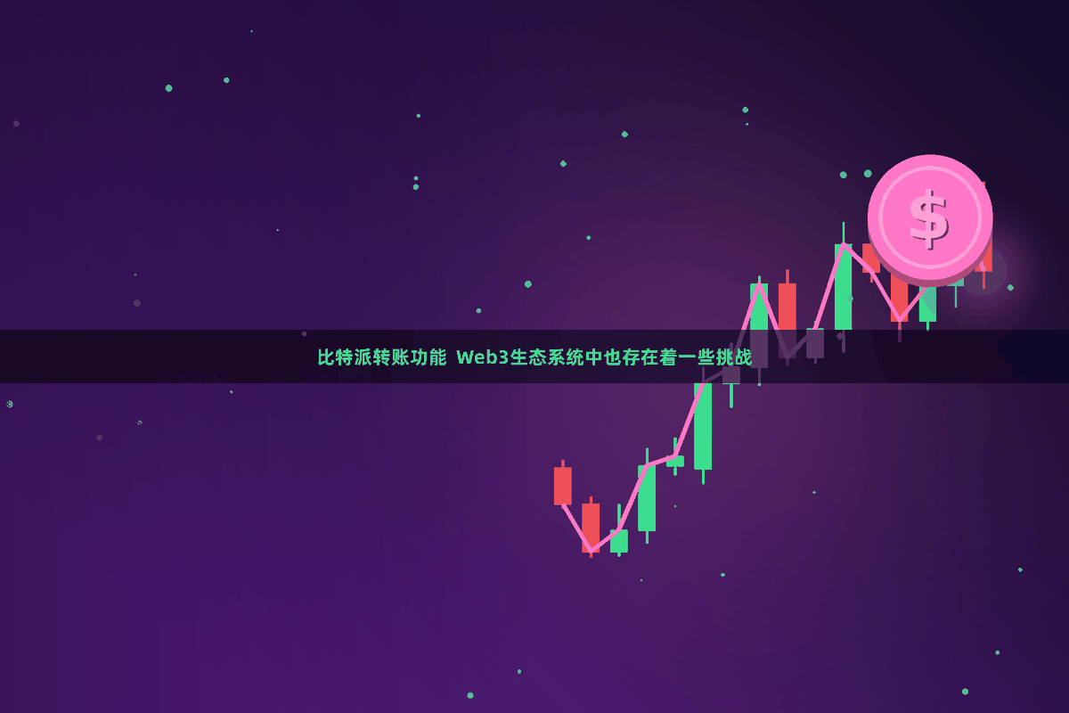 比特派转账功能  Web3生态系统中也存在着一些挑战